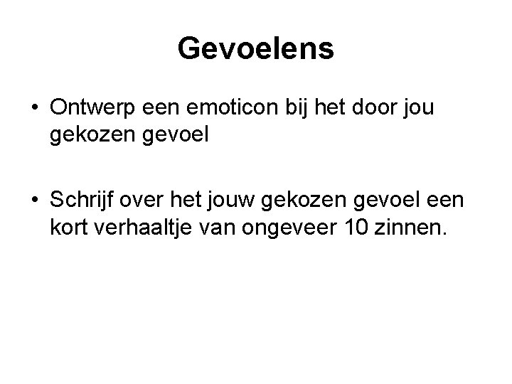 Gevoelens • Ontwerp een emoticon bij het door jou gekozen gevoel • Schrijf over