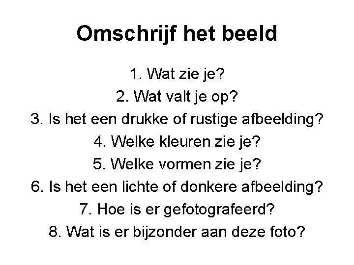 Omschrijf het beeld 1. Wat zie je? 2. Wat valt je op? 3. Is