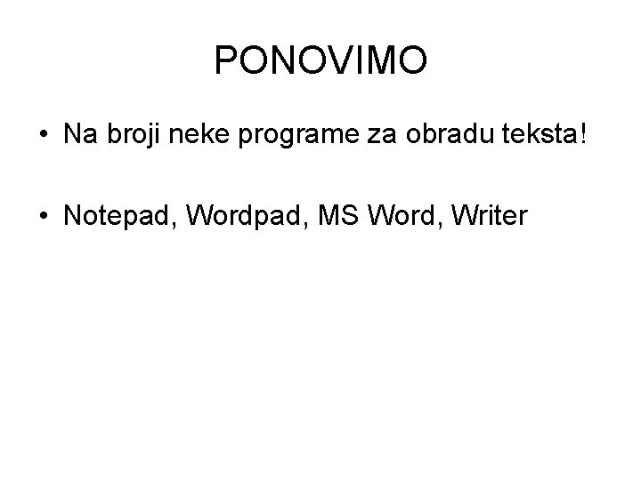 PONOVIMO • Na broji neke programe za obradu teksta! • Notepad, Wordpad, MS Word,