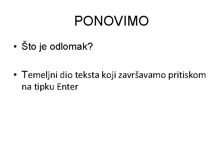 PONOVIMO • Što je odlomak? • Temeljni dio teksta koji završavamo pritiskom na tipku