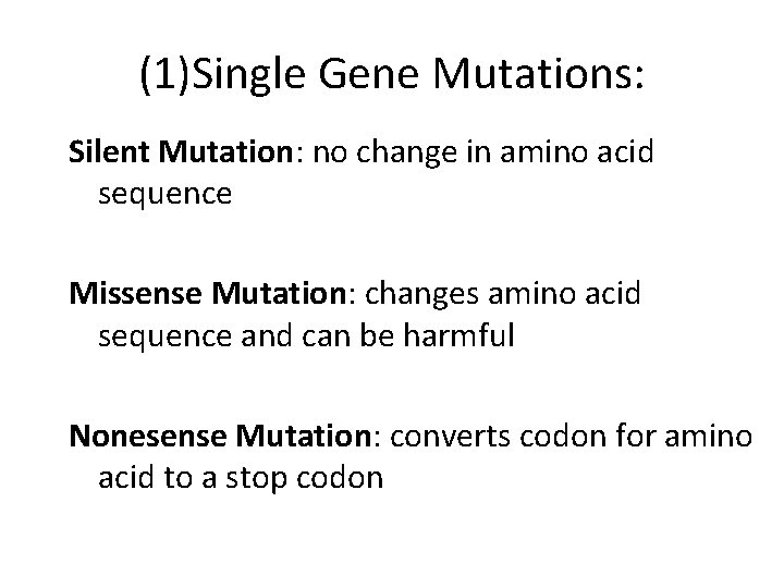 (1)Single Gene Mutations: Silent Mutation: no change in amino acid sequence Missense Mutation: changes