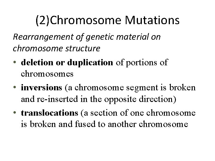 (2)Chromosome Mutations Rearrangement of genetic material on chromosome structure • deletion or duplication of