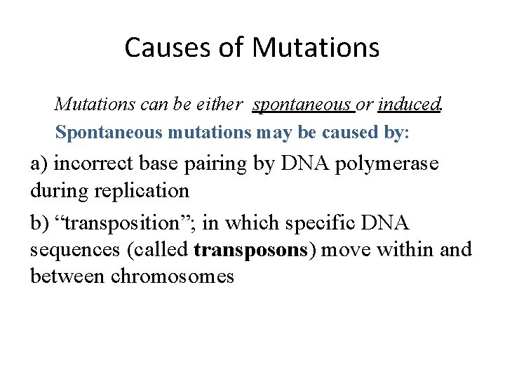 Causes of Mutations can be either spontaneous or induced. Spontaneous mutations may be caused