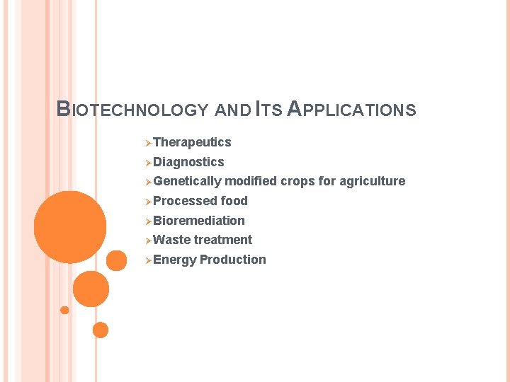 BIOTECHNOLOGY AND ITS APPLICATIONS ØTherapeutics ØDiagnostics ØGenetically ØProcessed modified crops for agriculture food ØBioremediation