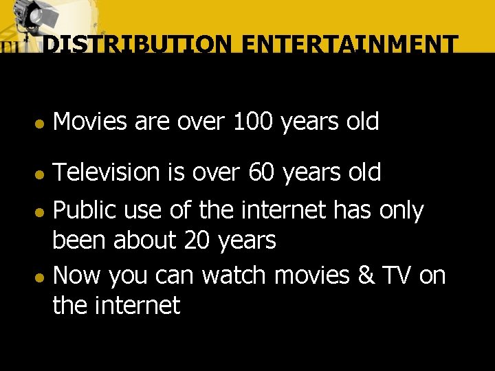 DISTRIBUTION ENTERTAINMENT l Movies are over 100 years old l Television is over 60