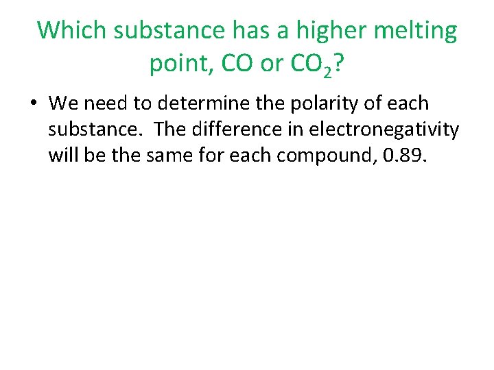 Which substance has a higher melting point, CO or CO 2? • We need
