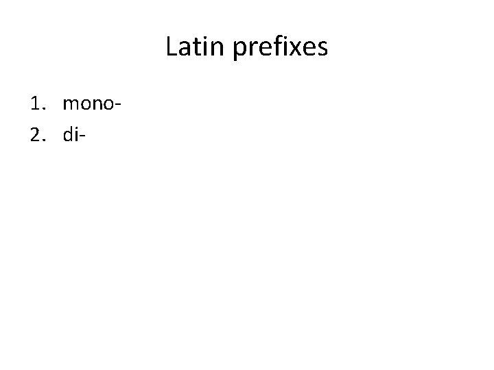 Latin prefixes 1. mono 2. di- 