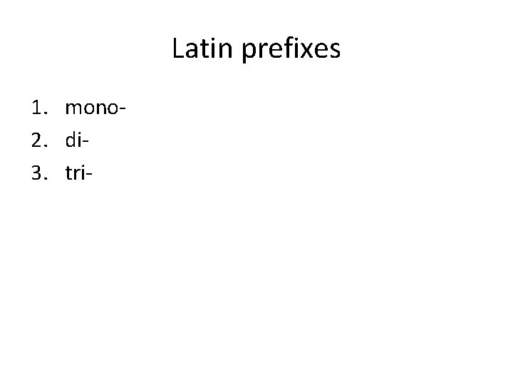 Latin prefixes 1. mono 2. di 3. tri- 