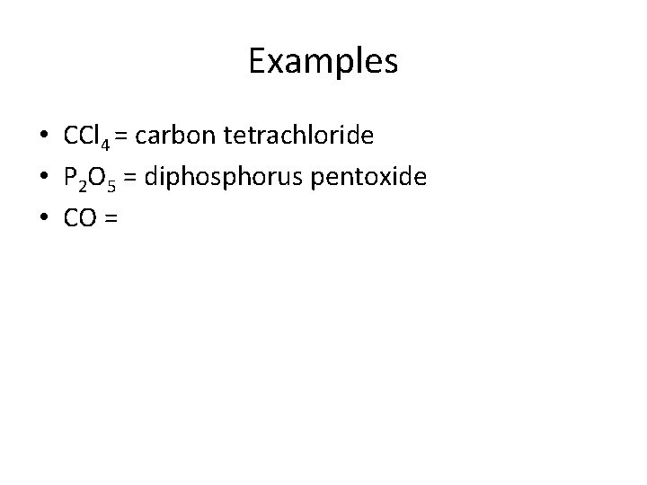 Examples • CCl 4 = carbon tetrachloride • P 2 O 5 = diphosphorus