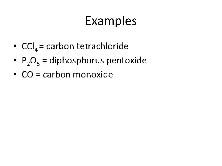 Examples • CCl 4 = carbon tetrachloride • P 2 O 5 = diphosphorus