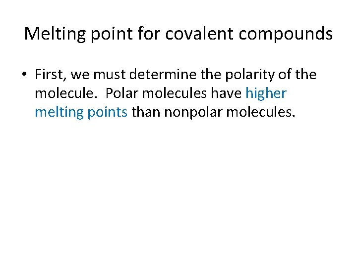Melting point for covalent compounds • First, we must determine the polarity of the
