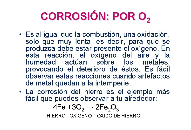 CORROSIÓN: POR O 2 • Es al igual que la combustión, una oxidación, sólo