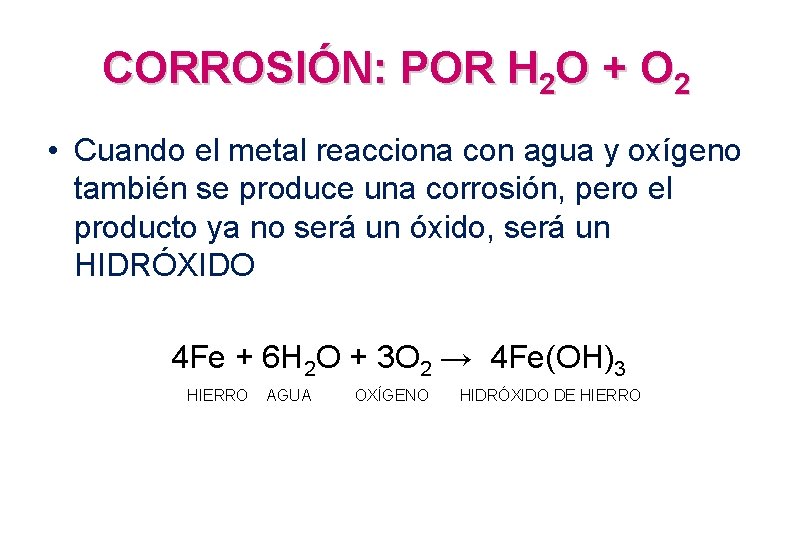 CORROSIÓN: POR H 2 O + O 2 • Cuando el metal reacciona con