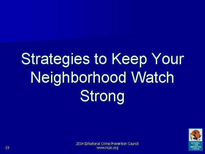 Strategies to Keep Your Neighborhood Watch Strong 19 2014 ©National Crime Prevention Council www.