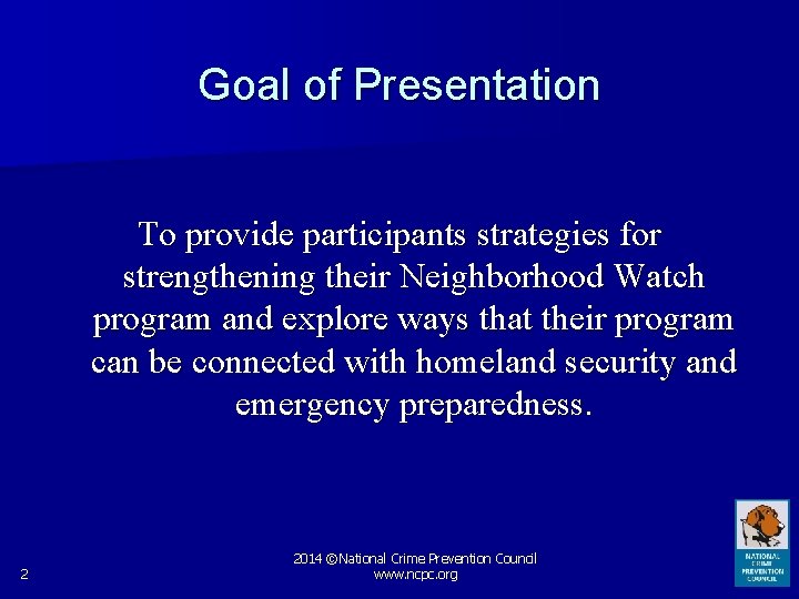 Goal of Presentation To provide participants strategies for strengthening their Neighborhood Watch program and