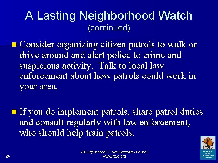 A Lasting Neighborhood Watch (continued) n Consider organizing citizen patrols to walk or drive