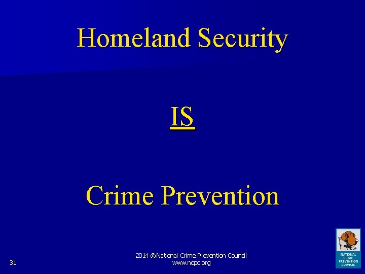 Homeland Security IS Crime Prevention 31 2014 ©National Crime Prevention Council www. ncpc. org