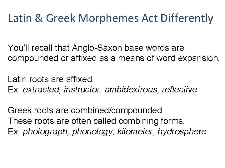 Latin & Greek Morphemes Act Differently You’ll recall that Anglo-Saxon base words are compounded