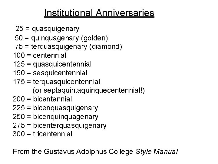 Institutional Anniversaries 25 = quasquigenary 50 = quinquagenary (golden) 75 = terquasquigenary (diamond) 100