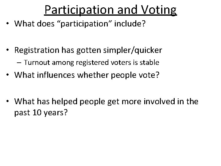 Participation and Voting • What does “participation” include? • Registration has gotten simpler/quicker –