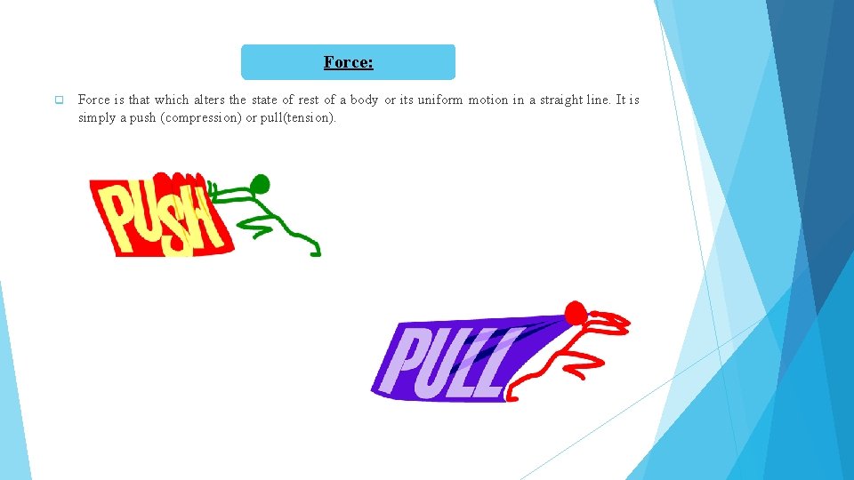 Force: q Force is that which alters the state of rest of a body