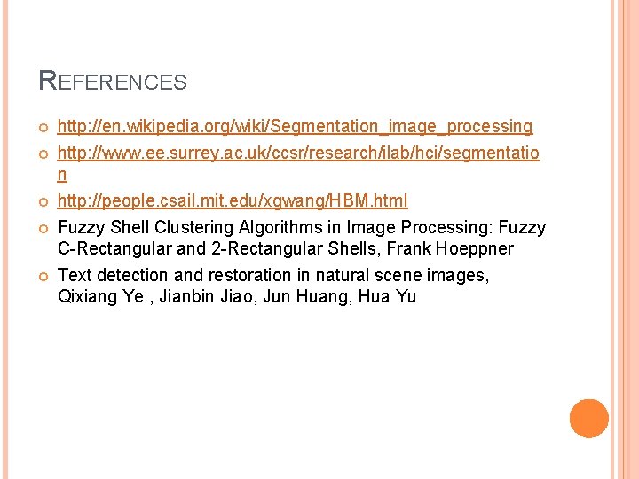 REFERENCES http: //en. wikipedia. org/wiki/Segmentation_image_processing http: //www. ee. surrey. ac. uk/ccsr/research/ilab/hci/segmentatio n http: //people.