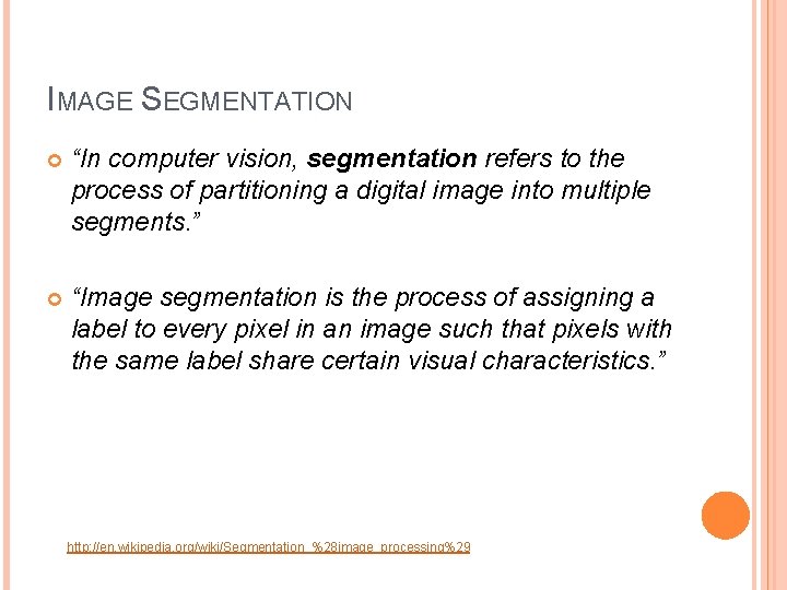 IMAGE SEGMENTATION “In computer vision, segmentation refers to the process of partitioning a digital