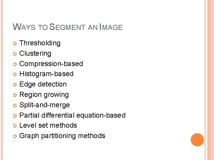 WAYS TO SEGMENT AN IMAGE Thresholding Clustering Compression-based Histogram-based Edge detection Region growing Split-and-merge