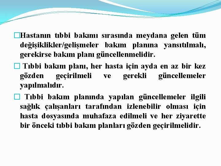 �Hastanın tıbbi bakımı sırasında meydana gelen tüm değişiklikler/gelişmeler bakım planına yansıtılmalı, gerekirse bakım planı
