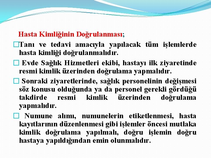 Hasta Kimliğinin Doğrulanması; �Tanı ve tedavi amacıyla yapılacak tüm işlemlerde hasta kimliği doğrulanmalıdır. �