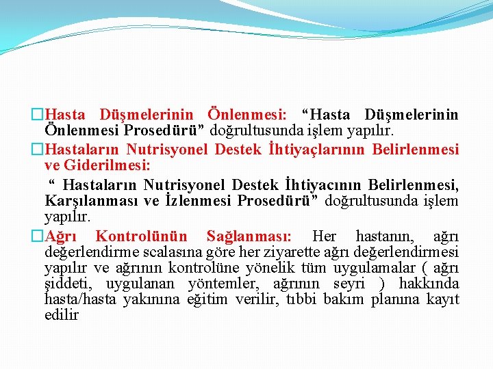 �Hasta Düşmelerinin Önlenmesi: “Hasta Düşmelerinin Önlenmesi Prosedürü” doğrultusunda işlem yapılır. �Hastaların Nutrisyonel Destek İhtiyaçlarının