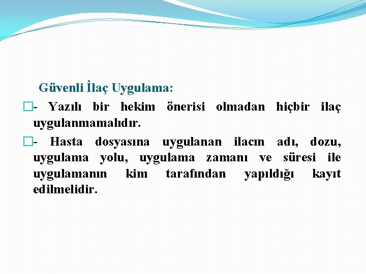 Güvenli İlaç Uygulama: �- Yazılı bir hekim önerisi olmadan hiçbir ilaç uygulanmamalıdır. �- Hasta