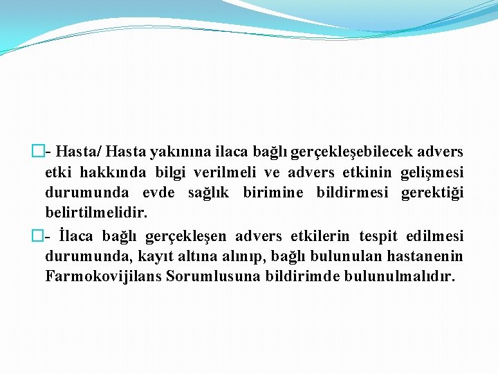 �- Hasta/ Hasta yakınına ilaca bağlı gerçekleşebilecek advers etki hakkında bilgi verilmeli ve advers