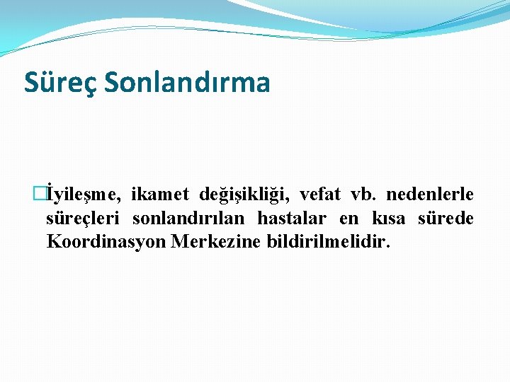 Süreç Sonlandırma �İyileşme, ikamet değişikliği, vefat vb. nedenlerle süreçleri sonlandırılan hastalar en kısa sürede