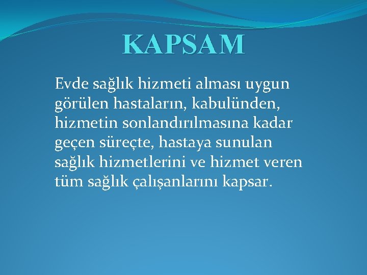 KAPSAM Evde sağlık hizmeti alması uygun görülen hastaların, kabulünden, hizmetin sonlandırılmasına kadar geçen süreçte,