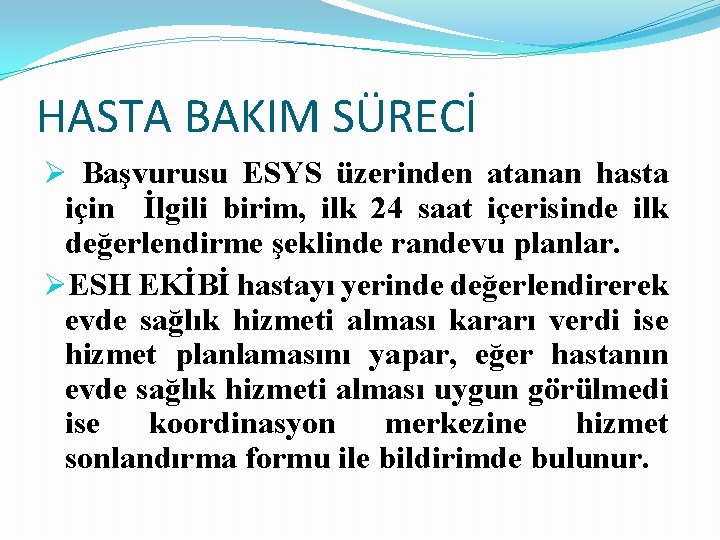 HASTA BAKIM SÜRECİ Ø Başvurusu ESYS üzerinden atanan hasta için İlgili birim, ilk 24