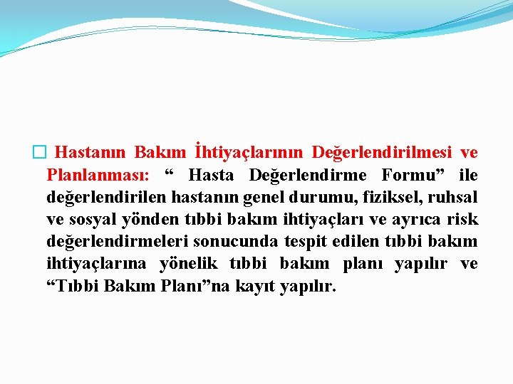 � Hastanın Bakım İhtiyaçlarının Değerlendirilmesi ve Planlanması: “ Hasta Değerlendirme Formu” ile değerlendirilen hastanın