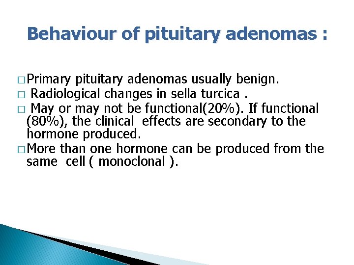 Behaviour of pituitary adenomas : � Primary pituitary adenomas usually benign. � Radiological changes