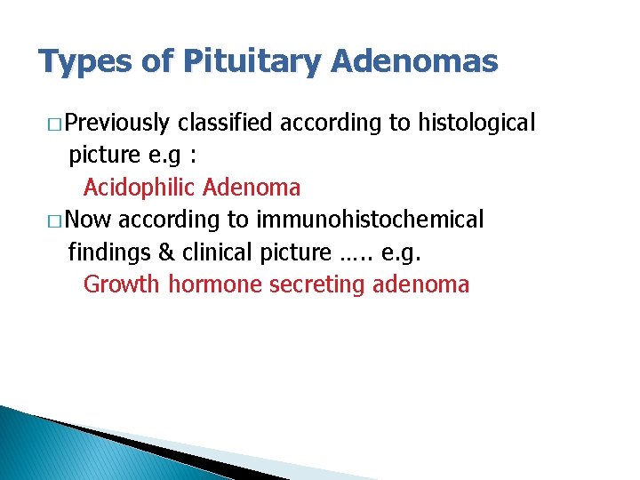 Types of Pituitary Adenomas � Previously classified according to histological picture e. g :