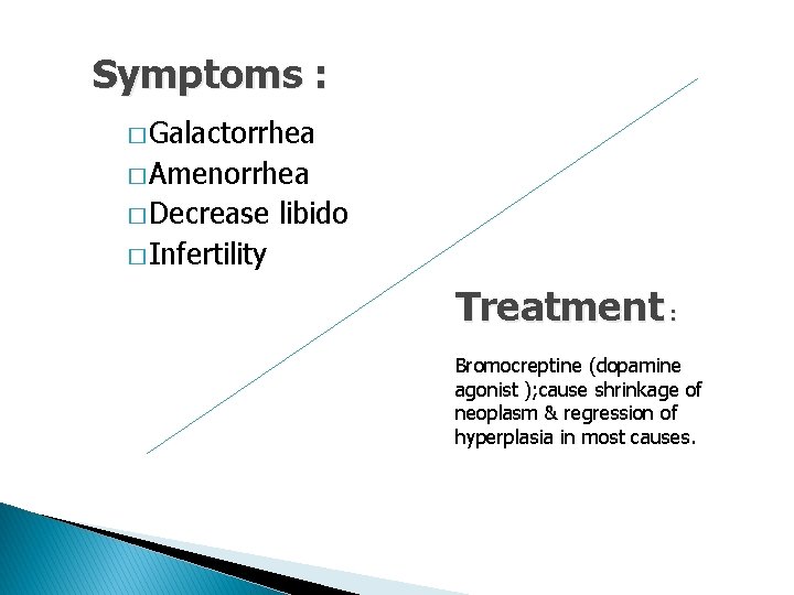 Symptoms : � Galactorrhea � Amenorrhea � Decrease libido � Infertility Treatment : Bromocreptine