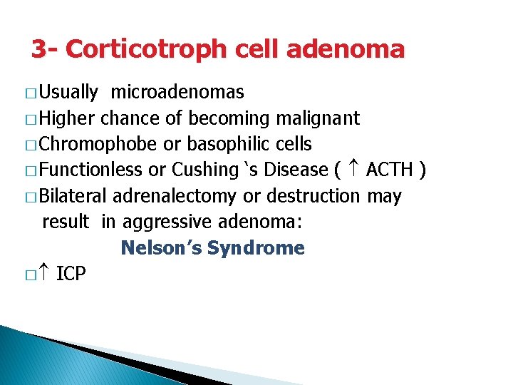 3 - Corticotroph cell adenoma � Usually microadenomas � Higher chance of becoming malignant