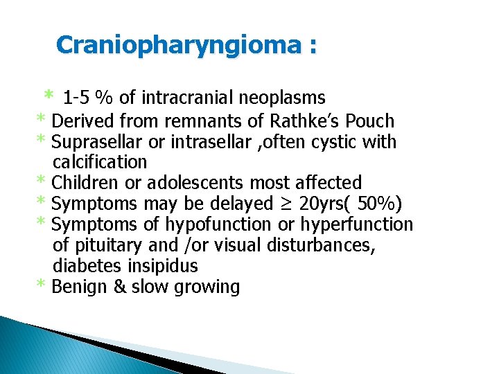 Craniopharyngioma : * 1 -5 % of intracranial neoplasms * Derived from remnants of