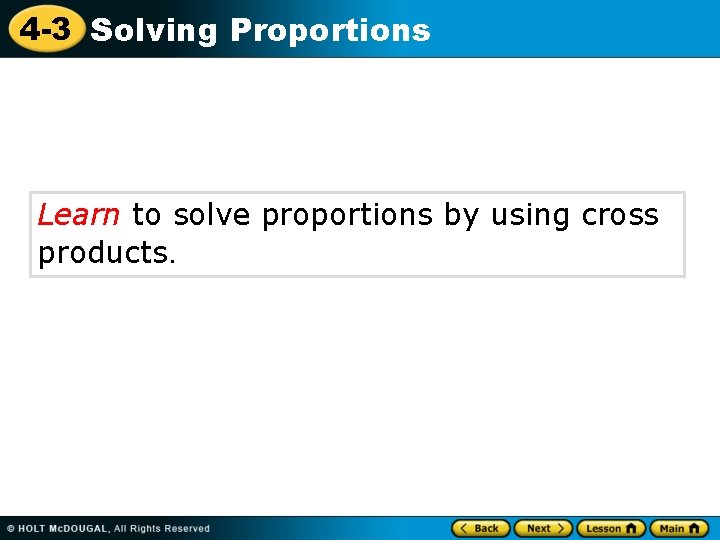 4 -3 Solving Proportions Learn to solve proportions by using cross products. 
