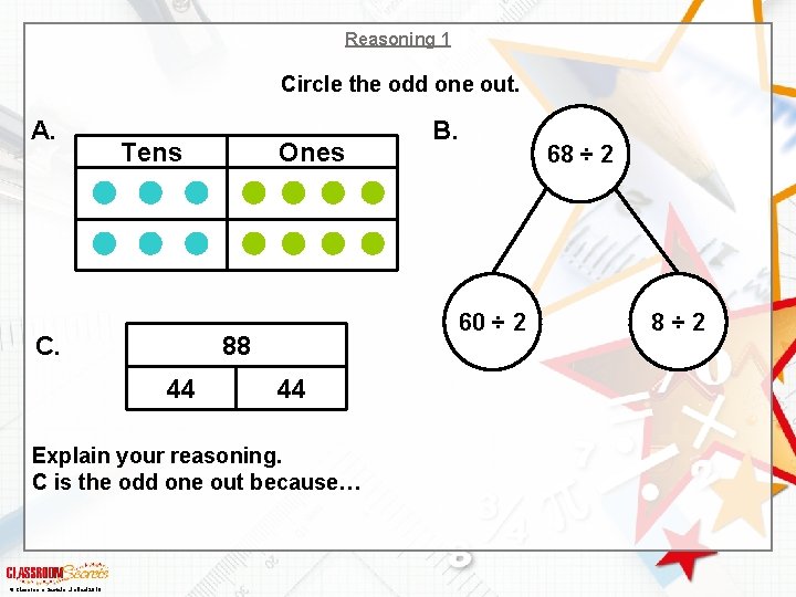 Reasoning 1 Circle the odd one out. A. Tens C. Ones 60 ÷ 2