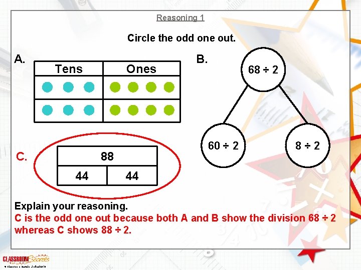 Reasoning 1 Circle the odd one out. A. Tens C. Ones 60 ÷ 2