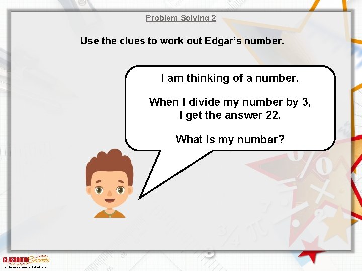 Problem Solving 2 Use the clues to work out Edgar’s number. I am thinking