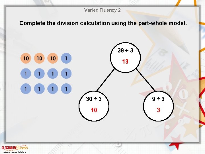 Varied Fluency 2 Complete the division calculation using the part-whole model. 39 ÷ 3