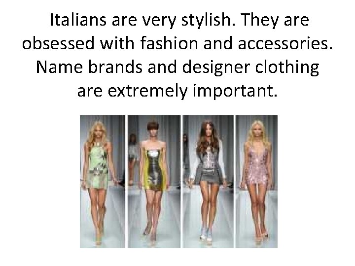 Italians are very stylish. They are obsessed with fashion and accessories. Name brands and