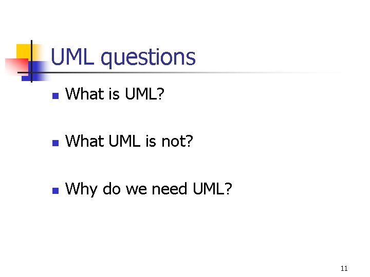 UML questions n What is UML? n What UML is not? n Why do