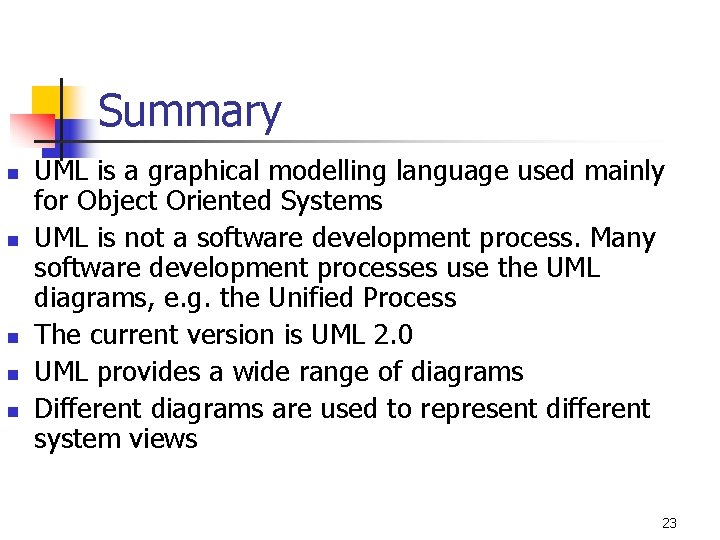 Summary n n n UML is a graphical modelling language used mainly for Object